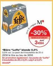 t  leffe  -0.0%  *bière "leffe" blonde 0,0% 0.0% vol. le pack de 6 bouteilles de 25 cl 2€56 le litre au lieu de 3€66  en promotion également: les packs de "leffe" 6 bouteilles de 25 cl 0,0% ruby at 0,