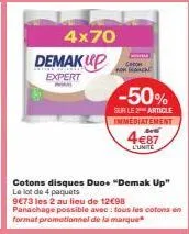 4x70  demakup  expert  caton non march  cotons disques duo+ "demak up" le lot de 4 paquets  -50%  sur le 2 article immediatement -வி 4€87  l'unite  9€73 les 2 au lieu de 12€98 panachage possible avec 