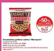 monoprix  cacahuètes classiques  250g grillées salées  comoć le nostres of thes  cacahuètes grillées salées "monoprix"  le sachet de 250 g  1648 les 2 au lieu de 1€98  2€96 le kg au lieu de 3€96  pana