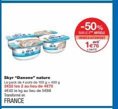 Skyr "Danone" nature  Le pack de 4 pots de 100 g-400 g 3652 les 2 au lieu de 4€70 4€40 le kg au lieu de 5€88 Transformé en  FRANCE  sky  -50%  SUR LE 2 ARTICLE IMMEDIATEMENT  1€76  L'UNITE 