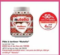 nutella  meilleurs voeux  pâte à tartiner "nutella"  le pot de 1 kg  8623 les 2 au lieu de 10€98  4€12 le kg au lieu de 5€49  panachage possible avec: les pots de 200 g*, 350 g et 630 g* "nutella"  -5