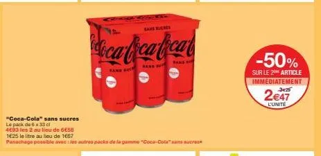 "coca-cola" sans sucres le pack de 6 x 33 cl  4693 les 2 au lieu de 6€58  sans such  sans sucres  sans suc  1625 le litre au lieu de 1667  panachage possible avec les autres packs de la gamme "coca-co