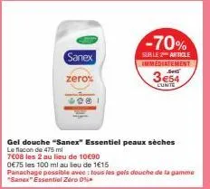 sanex  zero%  608  gel douche "sanex" essentiel peaux sèches  le flacon de 475 ml  7608 les 2 au lieu de 10€90  0€75 les 100 ml au lieu de 1€15  panachage possible avec : tous les gels douche de la ga