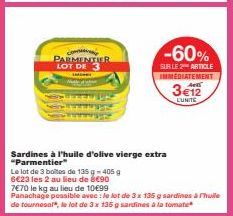 Commer PARMENTIER LOT DE  Sardines à l'huile d'olive vierge extra "Parmentier"  Le lot de 3 boîtes de 135 g -405 g  6€23 les 2 au lieu de 6€90  7€70 le kg au lieu de 10€99  Panachage possible avec : l