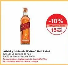 *whisky "johnnie walker" red label 40% vol. la bouteille de 70 cl  21€73 le litre au lieu de 24€14  en promotion également: la bouteille 70 cl de "johnnie walker black label  -10%  immediatement  15€2