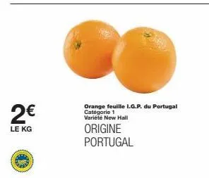 2€  le kg  orange feuille i.g.p. du portugal catégorie 1 variété new hall  origine portugal 
