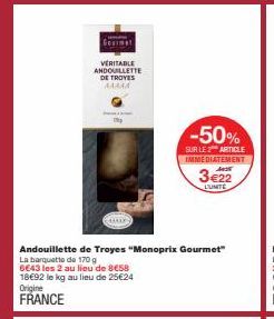 Germa  VERITABLE ANDOUILLETTE DE TROYES AAAAA  -50%  SUR LE 2 ARTICLE IMMEDIATEMENT J  3€22  LUMITE  Andouillette de Troyes "Monoprix Gourmet"  La barquette de 170 g  6643 les 2 au lieu de 8€58 18€92 