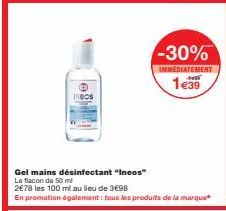 INEOS  |  Gel mains désinfectant "Incos"  Le flacon de 50 ml  2€78 les 100 ml au lieu de 3698  En promotion également: tous les produits de la marque  -30%  IMMEDIATEMENT Hell  1€39 