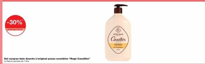 -30%  IMMEDIATEMENT,  Gel surgras bain douche L'original peaux sensibles "Rogé Cavaillès"  Le flacon-pompe de 1 litre  G  Cavailles  H  L'ORIGINAL  HAR 