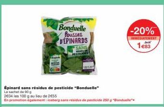 Bonduelle Pousses D'EPINARDS  SANS RESUDE PESTICIDES  Épinard sans résidus de pesticide "Bonduelle"  Le sachet de 90 g  2€04 les 100 g au lieu de 2€55  En promotion également: iceberg sans résidus de 