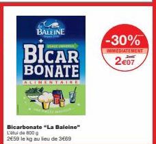 BALEINE  BICAR  BONATE  STAIRE  Bicarbonate "La Baleine" L'atul de 800 g  2€59 le kg au lieu de 3669  -30%  IMMEDIATEMENT  2€07 