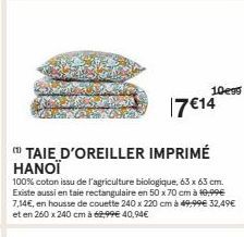 10e99  17 €14  TAIE D'OREILLER IMPRIMÉ HANOÏ  100% coton issu de l'agriculture biologique, 63 x 63 cm. Existe aussi en taie rectangulaire en 50 x 70 cm à 19,99€ 7,14€, en housse de couette 240 x 220 c