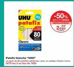 100%  UHU patafix  Cheerz  80  Pour Be  -50%  SUR LE 2 ARTICLE  IMMEDIATEMENT 2410  2€85  LUNTE  Patafix blanche "UHU"  Le pack de 80 pastilles adhésives, avec un cadeau Cheerz inclus 5€70 les 2 au li