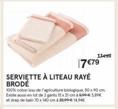 SERVIETTE À LITEAU RAYÉ BRODÉ  17 €79  11499  100% coton issu de l'agriculture biologique, 50 x 90 cm. Existe aussi en lot de 2 gants 15 x 21 cm à 5,99 € 3,89€ et drap de bain 70 x 140 cm à 22,99€ 14,