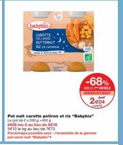 babybio  CAROTTE DES LANDES BUTTERNUT RIZ DE CAMARGUE  Pot nuit carotte potiron et riz "Babybio"  Le pot de 2 x 200 g -400 g  4608 les 2 au lieu de 6€18  5€10 le kg au lieu de 7€73  Panachage possible