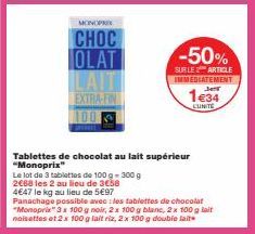 MONOPRIX  CHOC  OLAT  LAIT EXTRA-FIN  -50%  SUR LE ARTICLE IMMEDIATEMENT  Ja55  1634  LUNITE  Tablettes de chocolat au lait supérieur "Monoprix"  Le lot de 3 tablettes de 100 g - 300 g  2€68 les 2 au 