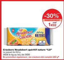 LU  Crackers Heudebert apéritif nature "LU" Le paquet de 250 g  4€08 le kg au lieu de 5€80  En promotion également : les crackers bid complet 250 g  Heudebert CRACKERS NATURE  -30%  IMMEDIATEMENT Je  