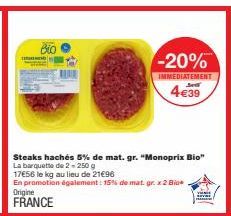 Bio  Steaks hachés 5% de mat. gr. "Monoprix Bio" La barquette de 2- 250 g  17€56 le kg au lieu de 21€96  En promotion également: 15% de mat. gr. x2 Bio  Origine  FRANCE  -20%  IMMEDIATEMENT  4€39 