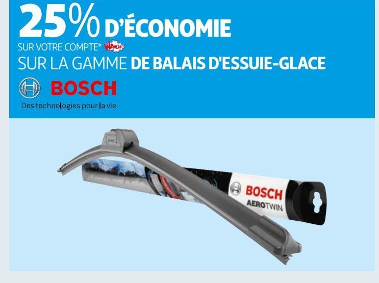 25% D’ÉCONOMIE SUR VOTRE COMPTE* SUR LA GAMME DE BALAIS D'ESSUIE-GLACE BOSCH