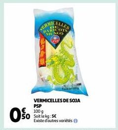 0%  VERMICELLES  BARICOTS MUNGO  VERMICELLES DE SOJA PSP 100 g Soit le kg: 5€  Existe d'autres variétés Ⓒ 