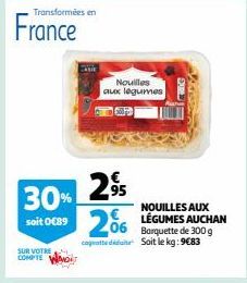 Transformées en  France  SUR VOTRE COMPTE  Nouilles aux legumes  95  30% 29 soit 0C39 206  NOUILLES AUX LÉGUMES AUCHAN 06 Barquette de 300 g cognated Soit le kg: 9€83 