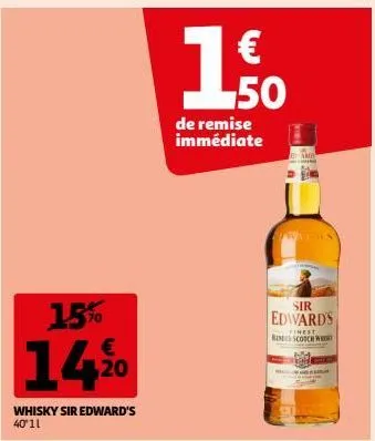 15% €  142⁰0  whisky sir edward's 40'11  1.50  de remise immédiate  €  sir  edward's  finest  ring scotch whi 
