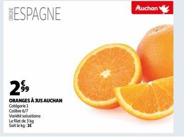 ESPAGNE  2.⁹9  ORANGES À JUS AUCHAN Catégorie 1 Calibre 6/7  Variété salustiana Le filet de 3 kg Soit le kg: 1€  Auchan 