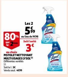 80%  sur le  Les 2  599⁹9  au lieu de 9€98 Soit l'unité  3º  au choix  PISTOLET NETTOYANT MULTI USAGES LYSOL (2) Différentes variétés  11  Soit le 1:3€  Vendu seul: 4€99  Lysel  Lysel 