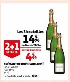 2+1  offerte  les 3 bouteilles  14%  au lieu de 22€44 soit la bouteille  €  +99  crémant de bordeaux aop  sieur gaillard  brut, rose  75 cl  la bouteille vendue seule: 7€48 