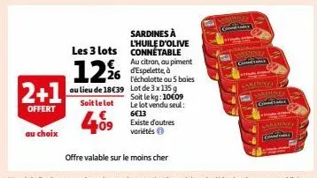 2+1  offert  au choix  12%  au lieu de 18€39  soit le lot  409  les 3 lots connétable  sardines à l'huile d'olive  au citron, au piment 26 d'espelette à  l'échalotte ou 5 baies lot de 3 x 135 g soit l