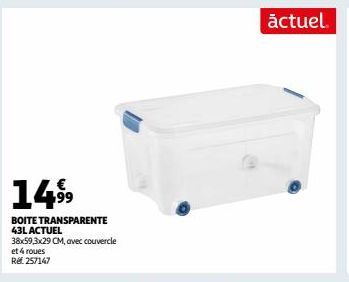 14,⁹9  BOITE TRANSPARENTE 43L ACTUEL 38x59,3x29 CM, avec couvercle et 4 roues Ref. 257147  actuel. 