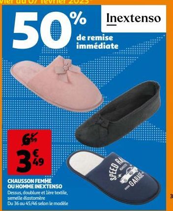 6% €  3%9  49  CHAUSSON FEMME OU HOMME INEXTENSO Dessus, doublure et lère textile, semelle élastomère  Du 36 ou 45/46 selon le modèle  Inextenso  de remise immédiate  KADE  SPEED RA  GARAGE 