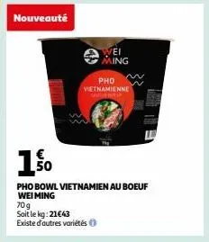 nouveauté  70g  soit le kg: 21€43  existe d'autres variétés  150⁰0  pho bowl vietnamien au boeuf wei ming  ei ming  pho vietnamienne  satuitriny  w 