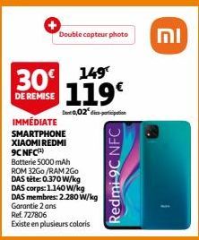 30€  DE REMISE  Double capteur photo  149  119€  Det 0,02² dice pription  IMMÉDIATE SMARTPHONE XIAOMI REDMI  9CNFC(²¹)  Batterie 5000 mAh  ROM 32Go /RAM 2Go DAS tête: 0.370 W/kg  DAS corps: 1.140 W/kg