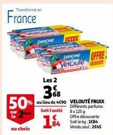 Transformé en  France  au choix  DANONE  DEERE  DANONE OFFRE Veloute DECONVERTE  Les 2  68  3%8 50% ou lieu de 4€90 VELOUTÉ FRUIX  Soit l'unité  sur  Différents parfums 8x 125g Offre découverte  84  S