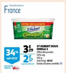 34%  soit 1€12  SUR VOTRE COMPTE  Transformé en  France  OFFRE DÉCOUVERTE  St Hubert Omegas  DONY  ST HUBERT DOUX  €  3,99  29 OMEGA3  Offre découverte 52% mg 510 g  Soit le kg: 6€45  canotte die Exis