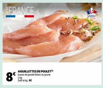 FRANCE  8€  AIGUILLETTES DE POULET Issues de poulet blanc ou jaune 1kg  Soit le kg: 8€  Canoss 