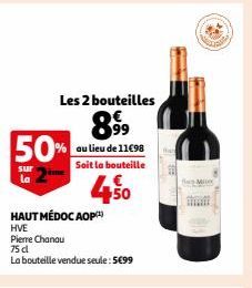 Les 2 bouteilles  8,99  au lieu de 11€98 Soit la bouteille  50  50%  sur la  HAUT MÉDOC AOP)  HVE  Pierre Chanau  75 dl  La bouteille vendue seule: 5€99  Miny  20 