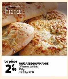 Fabriquée en  La pièce FOUGASSE GOURMANDE € Différentes variétés 400 g Soit le kg: 7€47  2,⁹9  