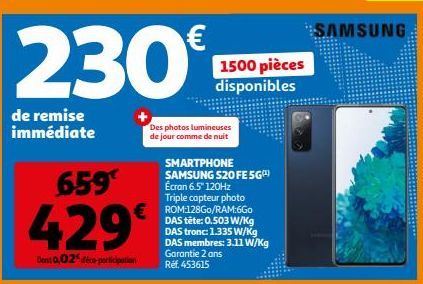 230€  de remise immédiate  659  429  Dont 0,02€ déco-participation  Des photos lumineuses de jour comme de nuit  SMARTPHONE SAMSUNG S20 FE 5G) Écran 6.5" 120Hz Triple capteur photo  €ROM:128G0/RAM:6Go