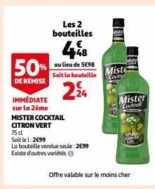 immédiate sur la 2ème  448  50% au lieu de 5€98  soit la bouteille  de remise  24  les 2 bouteilles  mister cocktail  citron vert 75 cl  soit le 1:2€99  la bouteille vendue seule: 2€99 existe d'autres