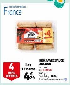 Transformés en  France  NEMS OFFERTS  Les  12 nems  74  nems porc  DIVERTS  NEMS AVEC SAUCE AUCHAN Au porc 8+4 offerts  840 g Soit le kg: 5€64  Existe d'autres variétés 