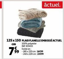 actuel.  100% polyester  R. 503453  € Existe en:  99 -180 x 220 cm: 16€99  -240 x 220 cm: 22€99 