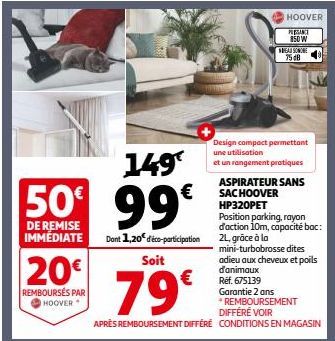 20€  REMBOURSÉS PAR HOOVER  149  50€ 99€  DE REMISE IMMÉDIATE  Dont 1,20€ d'éco-participation  HOOVER  PLANE 850 W  EAU SONORE  7518  Design compact permettant une utilisation  et un rangement pratiqu