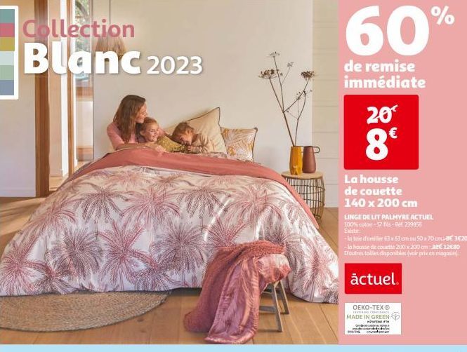 Collection  Blanc 2023  ZUR  60%  de remise immédiate  20€  8€  La housse de couette  140 x 200 cm  LINGE DE LIT PALMYRE ACTUEL  100% coton 57 fils - 239958  Existe  -la taie d'oreiller 63x63 cm 50x70