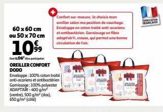 60 x 60 cm ou 50 x 70 cm  109⁹⁹9  (ventre), 500 g/m² (das).  650 g/m² (côté)  Det 0,06 participation OREILLER CONFORT DODO  Enveloppe: 100% coton traité  anti-acariens et antibactérien  Gamissage: 100