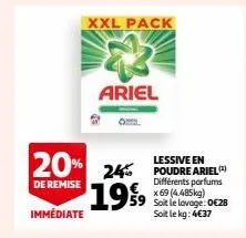 xxl pack  ariel  1999  lessive en  20% 24% poudre ariel)  de remise  différents x 69 (4.485kg)  59 soit le lavage: 0€28 soit le kg: 4€37  immédiate 