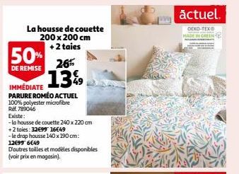 La housse de couette 200 x 200 cm + 2 taies  50%  DE REMISE  IMMÉDIATE PARURE ROMÉO ACTUEL  100% polyester microfibre  Ref.789046  Existe:  -la housse de couette 240 x 220 cm  + 2 taies: 32€99 16€49  