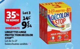 35% Lot 3  DE REMISE  145  54  IMMÉDIATE  LINGETTES LINGE  PROTECTION DECOLOR STOP) Lot de 3 x 27  Existe d'autres variétés (  3-27 LINGETTES-81  DECOLOR STOP  MAX PROTECT  Bol 