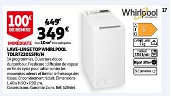 100 449 349€  DE REMISE  IMMÉDIATED: 10,00 dica participation  LAVE-LINGE TOP WHIRLPOOL TDLR7220SSFR/N  14 programmes. Ouverture douce du tambour. Freshcare: diffusion de vapeur en fin de cycle pour l